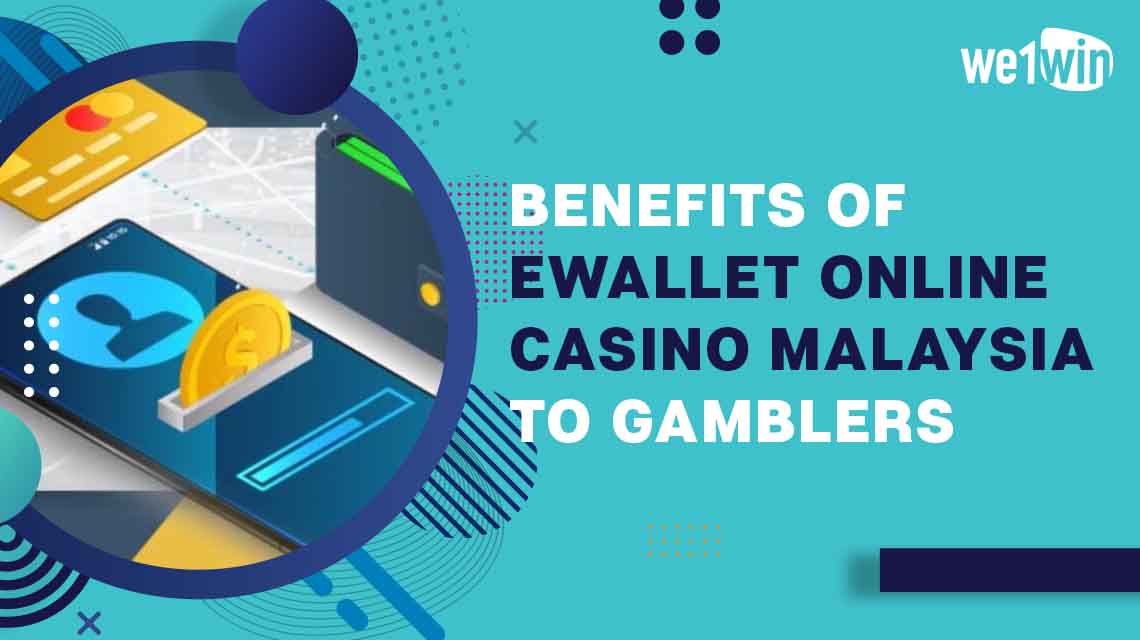 Benefits of Ewallet Online Casino Malaysia To Gamblers